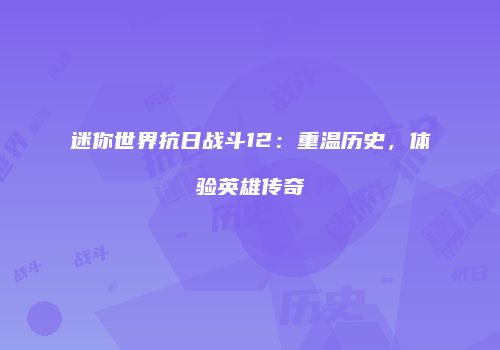迷你世界抗日战斗12：重温历史，体验英雄传奇