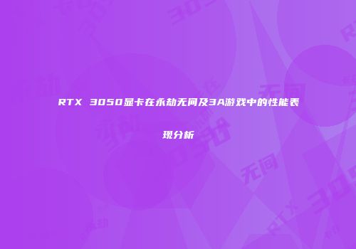 RTX 3050显卡在永劫无间及3A游戏中的性能表现分析