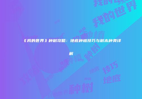 《我的世界》种树攻略：地底种植技巧与树木种类详解