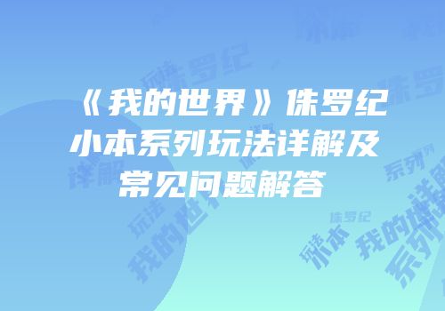 《我的世界》侏罗纪小本系列玩法详解及常见问题解答