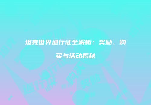 坦克世界通行证全解析：奖励、购买与活动揭秘