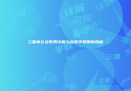 三国杀公会职务详解与名称字数限制揭秘