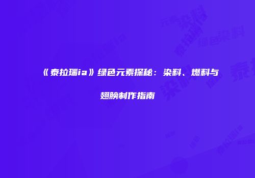 《泰拉瑞ia》绿色元素探秘：染料、燃料与翅膀制作指南