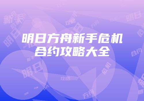 明日方舟新手危机合约攻略大全