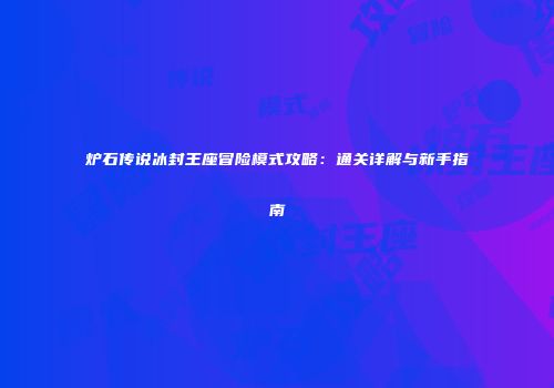 炉石传说冰封王座冒险模式攻略：通关详解与新手指南