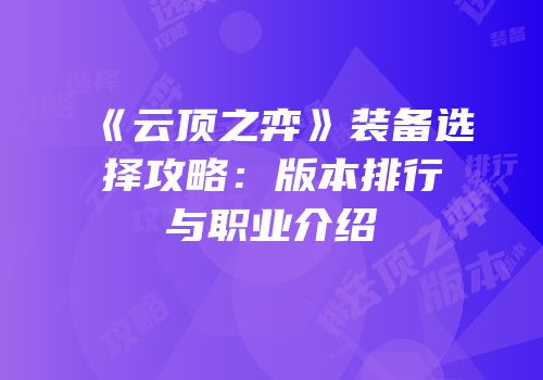 《云顶之弈》装备选择攻略：版本排行与职业介绍