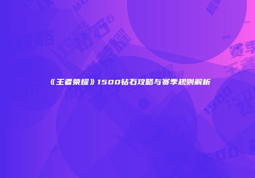 《王者荣耀》1500钻石攻略与赛季规则解析