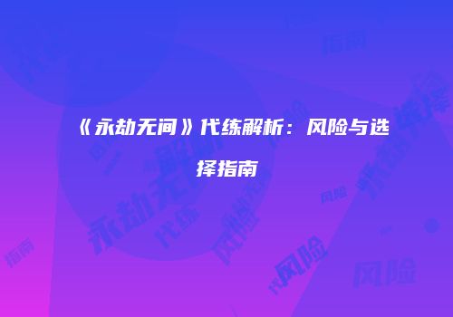 《永劫无间》代练解析：风险与选择指南