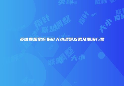 英雄联盟鼠标指针大小调整攻略及解决方案