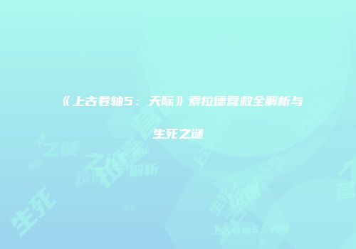 《上古卷轴5：天际》索拉德营救全解析与生死之谜