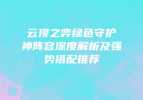云顶之弈绿色守护神阵容深度解析及强势搭配推荐