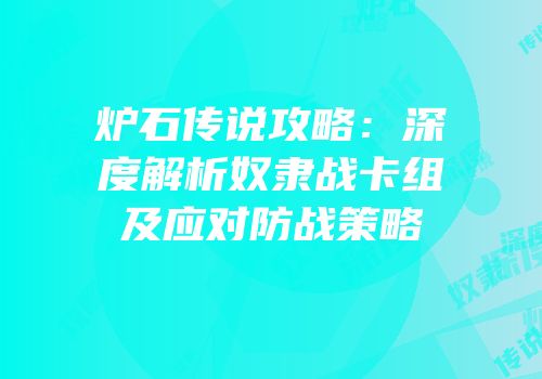 炉石传说攻略：深度解析奴隶战卡组及应对防战策略