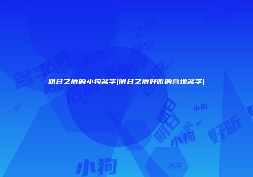 明日之后的小狗名字(明日之后好听的营地名字)