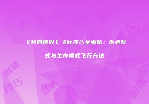 《我的世界》飞行技巧全解析：创造模式与生存模式飞行方法