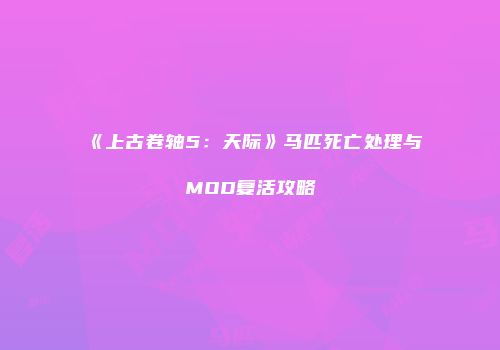 《上古卷轴5：天际》马匹死亡处理与MOD复活攻略