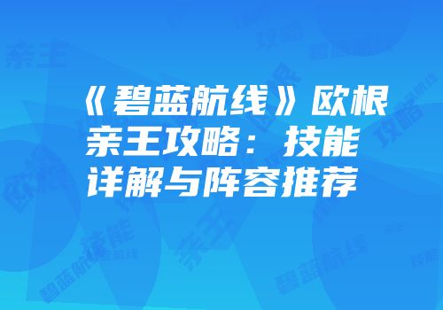 《碧蓝航线》欧根亲王攻略：技能详解与阵容推荐