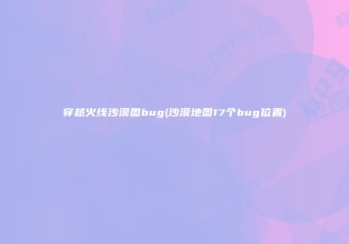穿越火线沙漠图bug(沙漠地图17个bug位置)