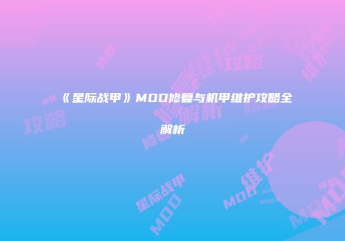 《星际战甲》MOD修复与机甲维护攻略全解析