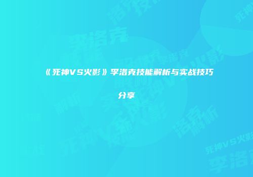 《死神VS火影》李洛克技能解析与实战技巧分享