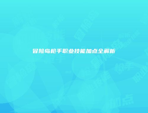 冒险岛枪手职业技能加点全解析