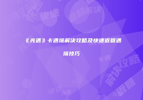 《光遇》卡遇境解决攻略及快速返回遇境技巧