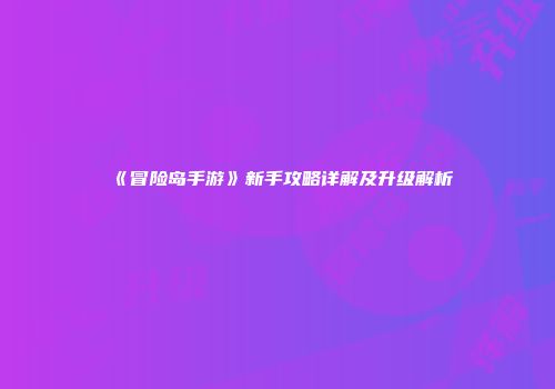 《冒险岛手游》新手攻略详解及升级解析
