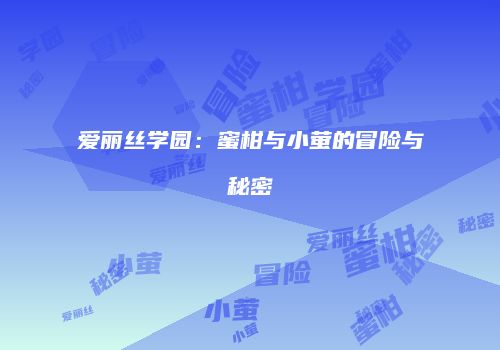 爱丽丝学园：蜜柑与小萤的冒险与秘密