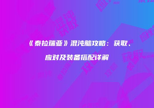 《泰拉瑞亚》混沌脑攻略：获取、应对及装备搭配详解