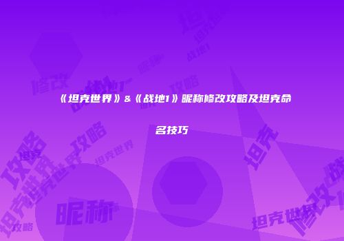 《坦克世界》&《战地1》昵称修改攻略及坦克命名技巧