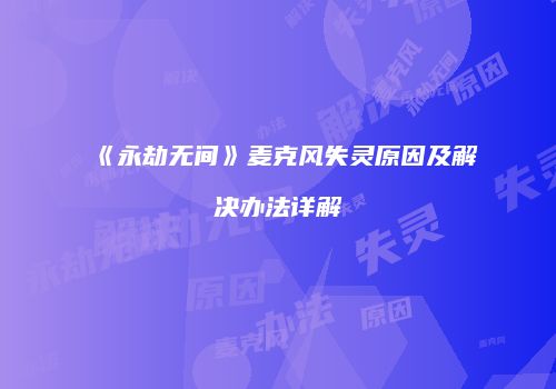 《永劫无间》麦克风失灵原因及解决办法详解