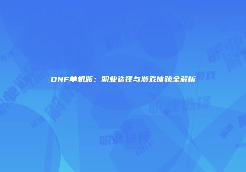 DNF单机版：职业选择与游戏体验全解析