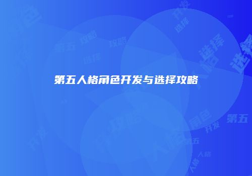 第五人格角色开发与选择攻略