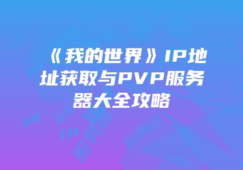 《我的世界》IP地址获取与PVP服务器大全攻略