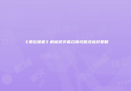 《泰拉瑞亚》机械毁灭者召唤攻略及应对策略