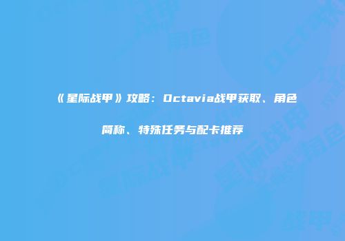 《星际战甲》攻略：Octavia战甲获取、角色简称、特殊任务与配卡推荐