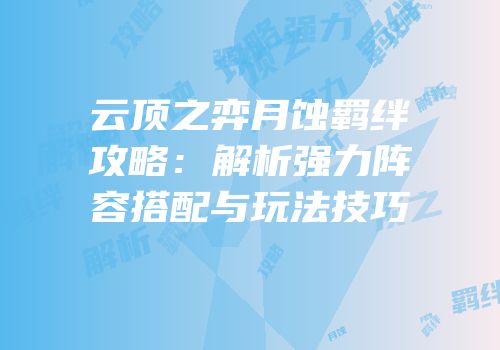 云顶之弈月蚀羁绊攻略：解析强力阵容搭配与玩法技巧
