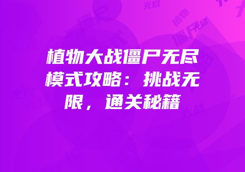 植物大战僵尸无尽模式攻略：挑战无限，通关秘籍