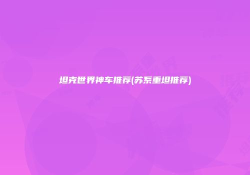 坦克世界神车推荐(苏系重坦推荐)
