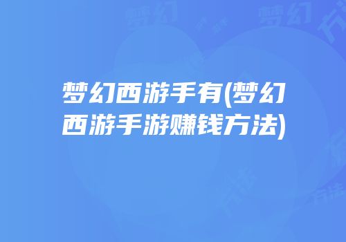 梦幻西游手有(梦幻西游手游赚钱方法)