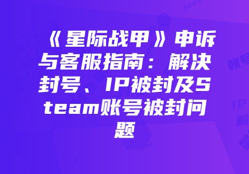 《星际战甲》申诉与客服指南：解决封号、IP被封及Steam账号被封问题