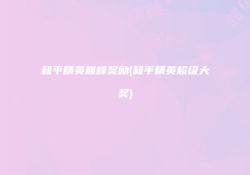 和平精英巅峰奖励(和平精英超级大奖)