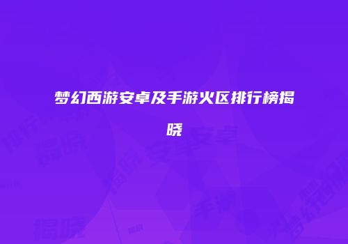 梦幻西游安卓及手游火区排行榜揭晓