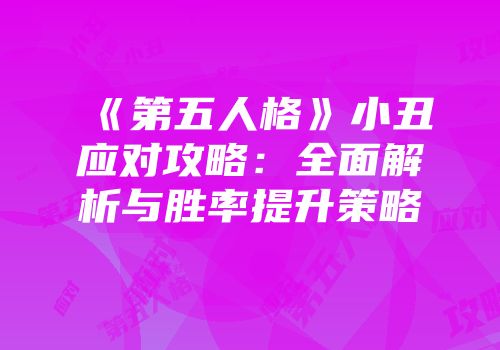 《第五人格》小丑应对攻略：全面解析与胜率提升策略