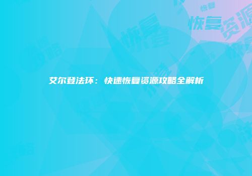 艾尔登法环：快速恢复资源攻略全解析