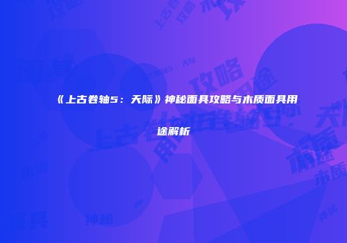 《上古卷轴5：天际》神秘面具攻略与木质面具用途解析