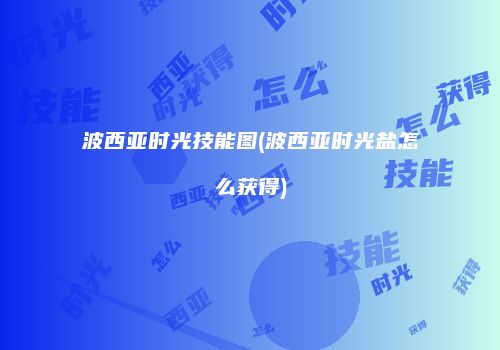 波西亚时光技能图(波西亚时光盐怎么获得)