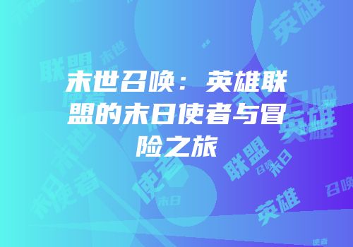 末世召唤：英雄联盟的末日使者与冒险之旅
