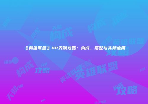 《英雄联盟》AP天赋攻略：构成、搭配与实际应用