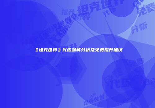 《坦克世界》代练利弊分析及免费提升建议
