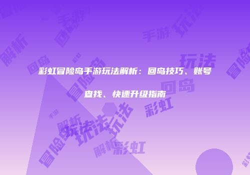 彩虹冒险岛手游玩法解析：回岛技巧、账号查找、快速升级指南